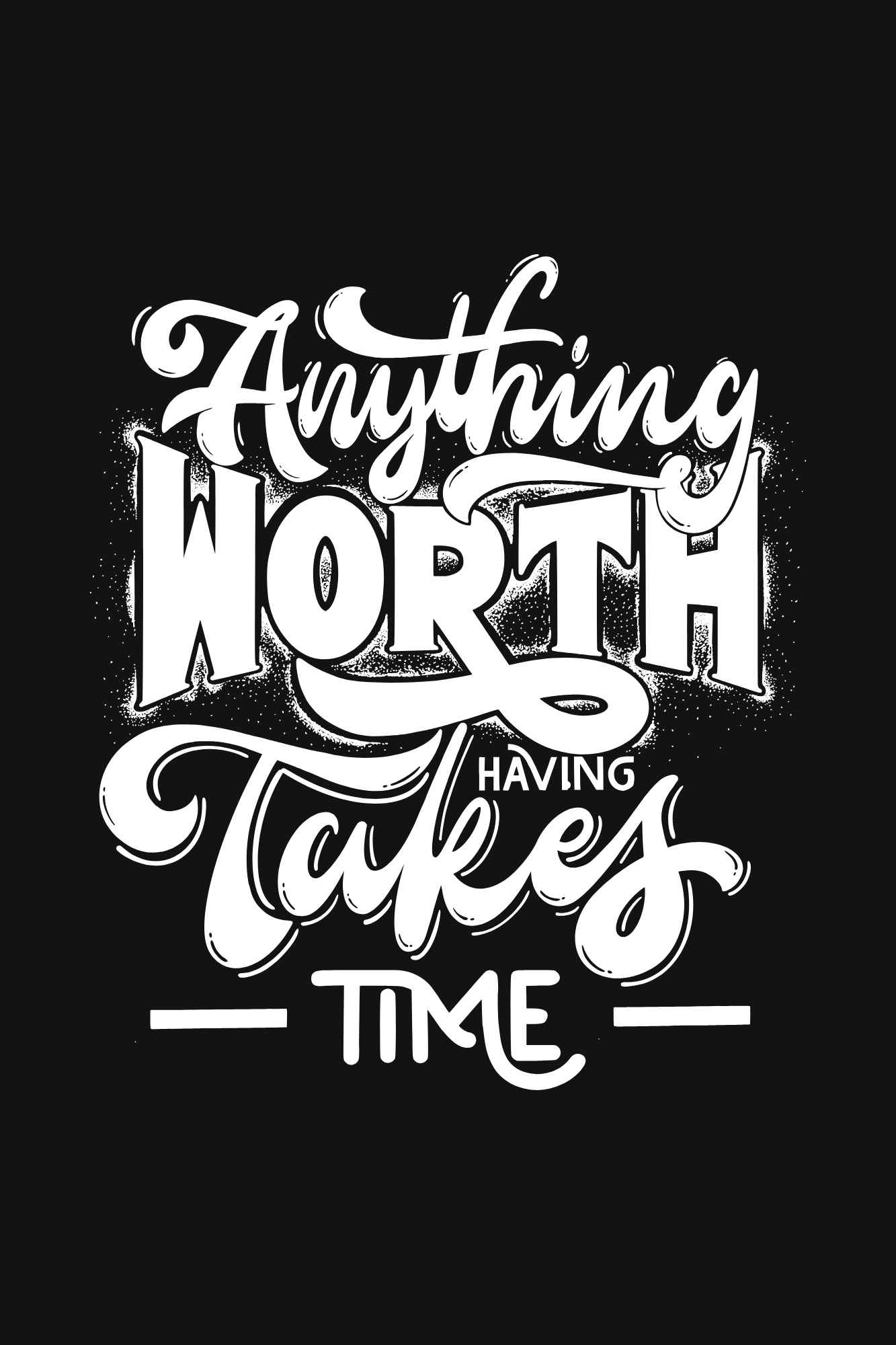 Anything Worth Having Takes Time